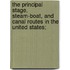 The Principal Stage, Steam-Boat, and Canal Routes in the United States;
