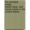 The Principal Stage, Steam-Boat, and Canal Routes in the United States; by S. Augustus 1792-1868 Mitchell