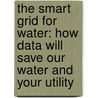 The Smart Grid for Water: How Data Will Save Our Water and Your Utility door Trevor Hill