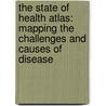 The State Of Health Atlas: Mapping The Challenges And Causes Of Disease door Diarmuid O'Donovan