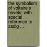 The Symbolism Of Voltaire's Novels: With Special Reference To Zadig ... door Onbekend