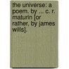 The Universe: a poem. By ... C. R. Maturin [or rather, by James Wills]. door Charles Maturin