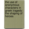 The Use of Anonymous Characters in Greek Tragedy: The Shaping of Heroes door Florence Yoon