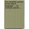 The complete system of the French language; ... By Nicholas Salmon, ... by Nicholas Salmon
