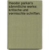 Theodor Parker's sämmtliche Werke: Kritische und vermischte Schriften. by Theodore Parker