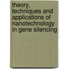 Theory, Techniques and Applications of Nanotechnology in Gene Silencing door Surendra Nimesh