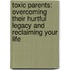 Toxic Parents: Overcoming Their Hurtful Legacy And Reclaiming Your Life