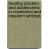 Treating Children and Adolescents in Residential and Inpatient Settings door Robert D. Lyman