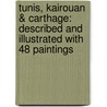 Tunis, Kairouan & Carthage: Described and Illustrated with 48 Paintings door Graham Petrie