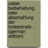 Ueber Beibehaltung Oder Abschaffung Der Todesstrafe. . (German Edition) door Erasmus Hilgard Theodor