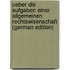 Ueber Die Aufgaben Einer Allgemeinen Rechtswisenschaft (German Edition)