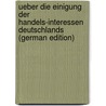 Ueber Die Einigung Der Handels-Interessen Deutschlands (German Edition) door Amsberg August