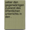 Ueber den gegenwärtigen Zustand des öffentlichen Unterrichts in den . by Wilhelm Von Thiersch Friedrich