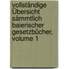 Vollständige Übersicht Sämmtlich Baierischer Gesetzbücher, Volume 1 by Anton Primbs