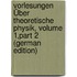 Vorlesungen Über Theoretische Physik, Volume 1,part 2 (German Edition)