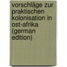 Vorschläge Zur Praktischen Kolonisation in Ost-Afrika (German Edition) door Pfeil Joachim