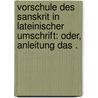 Vorschule des Sanskrit in lateinischer Umschrift: Oder, Anleitung das . by Constantin Boltz August