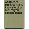 What's That Bird?: Getting To Know The Birds Around You, Coast To Coast door Joseph Choiniere