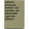 Wilhelm Emanuel, Freiherr Von Ketteler: Ein Lebensbild (German Edition) door Karl Köth