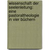 Wissenschaft der Seelenleitung: Eine Pastoraltheologie in vier Büchern by Krieg Cornelius