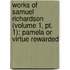 Works of Samuel Richardson (Volume 1, Pt. 1); Pamela Or Virtue Rewarded
