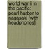 World War Ii In The Pacific: Pearl Harbor To Nagasaki [with Headphones]