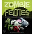 Zombie Felties: How To Raise 16 Gruesome Felt Creatures From The Undead