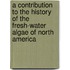 a Contribution to the History of the Fresh-Water Algae of North America