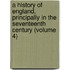 a History of England, Principally in the Seventeenth Century (Volume 4)