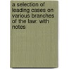a Selection of Leading Cases on Various Branches of the Law: with Notes door John William Smith