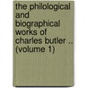 the Philological and Biographical Works of Charles Butler .. (Volume 1) by Charles Butler
