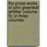 the Prose Works of John Greenleaf Whittier (Volume 5); in Three Volumes door John Greenleaf Whittier