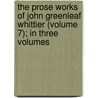 the Prose Works of John Greenleaf Whittier (Volume 7); in Three Volumes door John Greenleaf Whittier