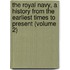 the Royal Navy, a History from the Earliest Times to Present (Volume 2)