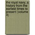 the Royal Navy, a History from the Earliest Times to Present (Volume 4)