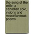 the Song of the Exile; a Canadian Epic, Visions and Miscellaneous Poems