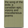 the Song of the Exile; a Canadian Epic, Visions and Miscellaneous Poems door Wilfred S. Skeats