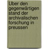 Über den gegenwärtigen Stand der archivalischen Forschung in Preussen door Koser Reinhold