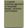 A Modular Rewriting Approach to Language Design, Evolution and Analysis. door Mark A. Hills