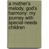 A Mother's Melody, God's Harmony: My Journey with Special-Needs Children by Lana J. Payne