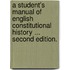A Student's Manual of English Constitutional History ... Second edition.