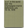 A.E.F. in the World War: The Champagne-Marne Defensive, July 15-18, 1918 by Walter C. Short
