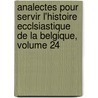 Analectes Pour Servir L'Histoire Ecclsiastique De La Belgique, Volume 24 by Anonymous Anonymous