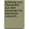 Anleitung Zum Übersetzen Aus Dem Deutschen Ins Lateinische, Volume 6... door Friedrich Wilhelm Doring