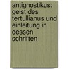 Antignostikus: Geist Des Tertullianus Und Einleitung In Dessen Schriften by Johann August Neander
