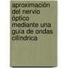 Aproximación del nervio óptico mediante una guía de ondas cilíndrica door Edgar Alonso GarcíA. Valdés