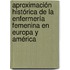 Aproximación histórica de la enfermería femenina en Europa y América