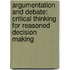 Argumentation and Debate: Critical Thinking for Reasoned Decision Making