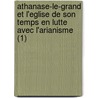 Athanase-Le-Grand Et L'Eglise de Son Temps En Lutte Avec L'Arianisme (1) by Johann Adam M. Hler