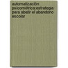 Automatización Psicométrica:Estrategia para abatir el abandono escolar door Maria De Los Angeles Villalobos Alonzo